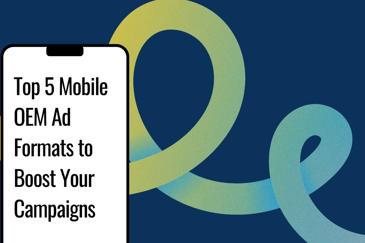 Top 5 Mobile OEM Ad Formats to Boost Your Campaigns