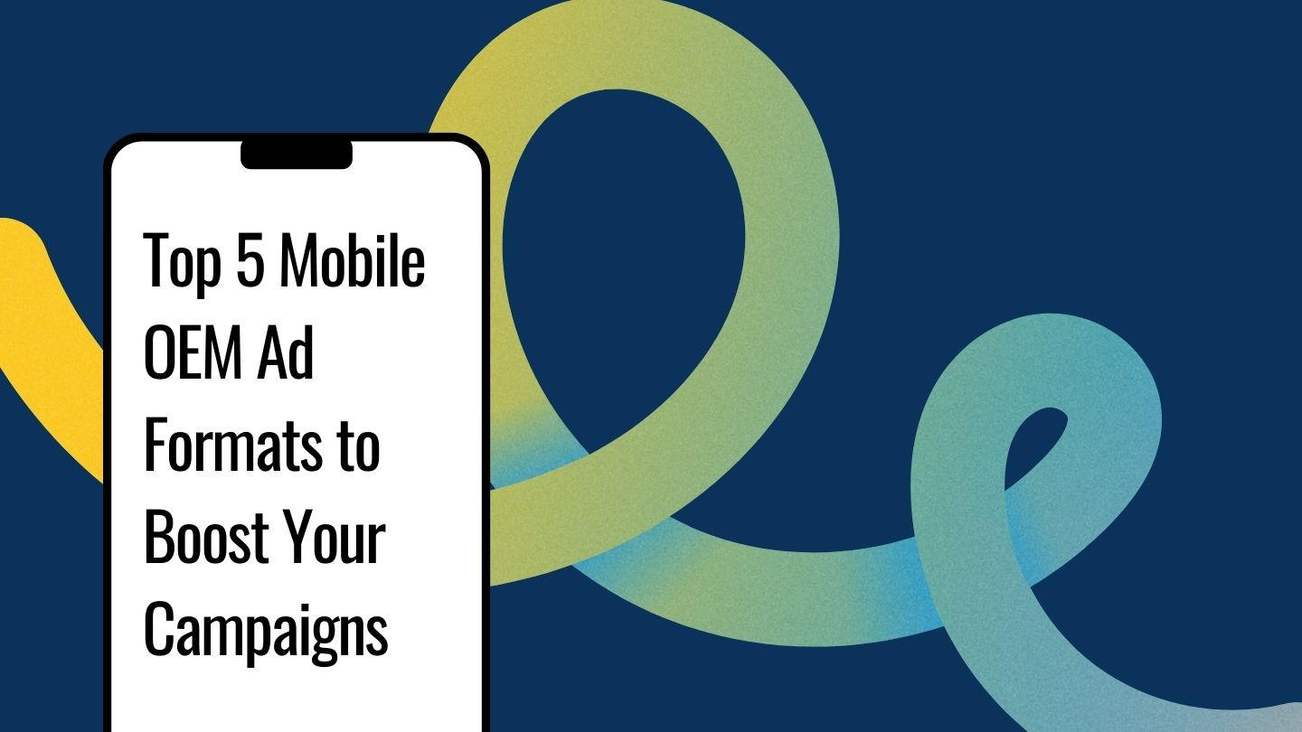 Top 5 Mobile OEM Ad Formats to Boost Your Campaigns