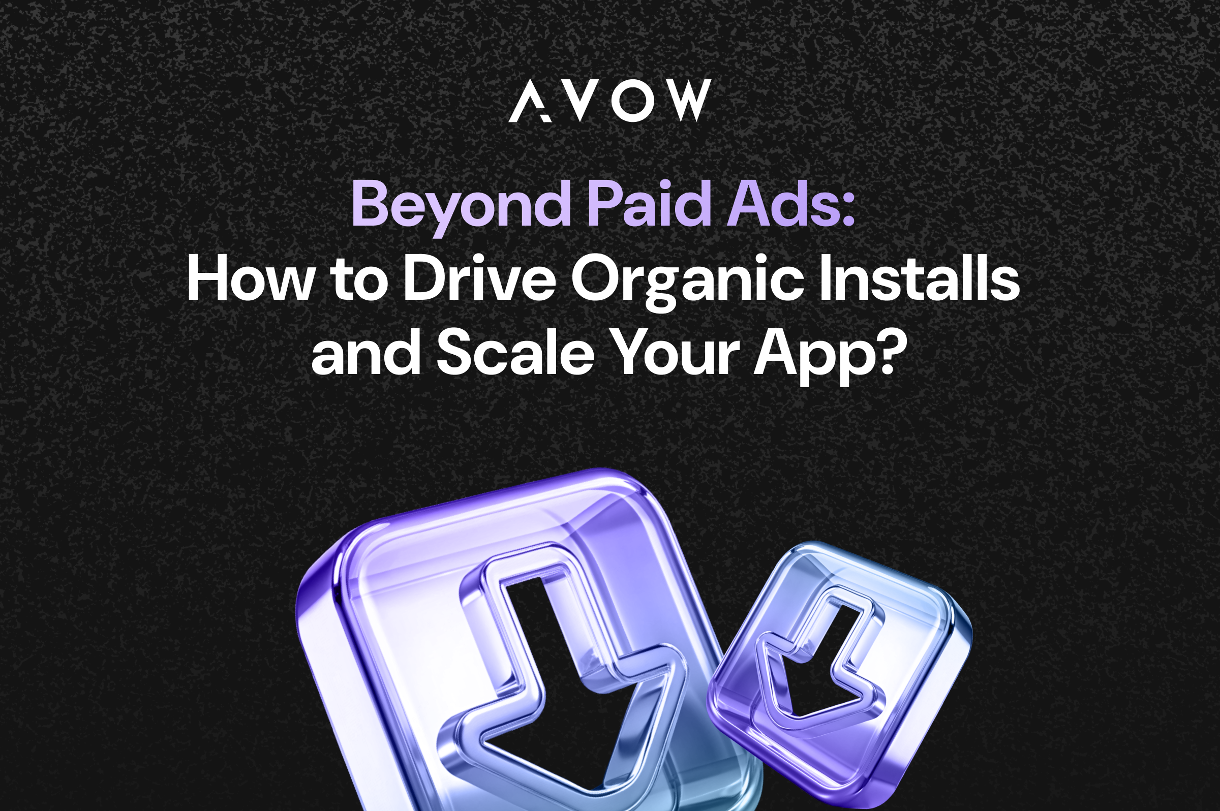 Organic growth strategy - Beyond traditional paid ads: How to drive organic app installs and scale your app