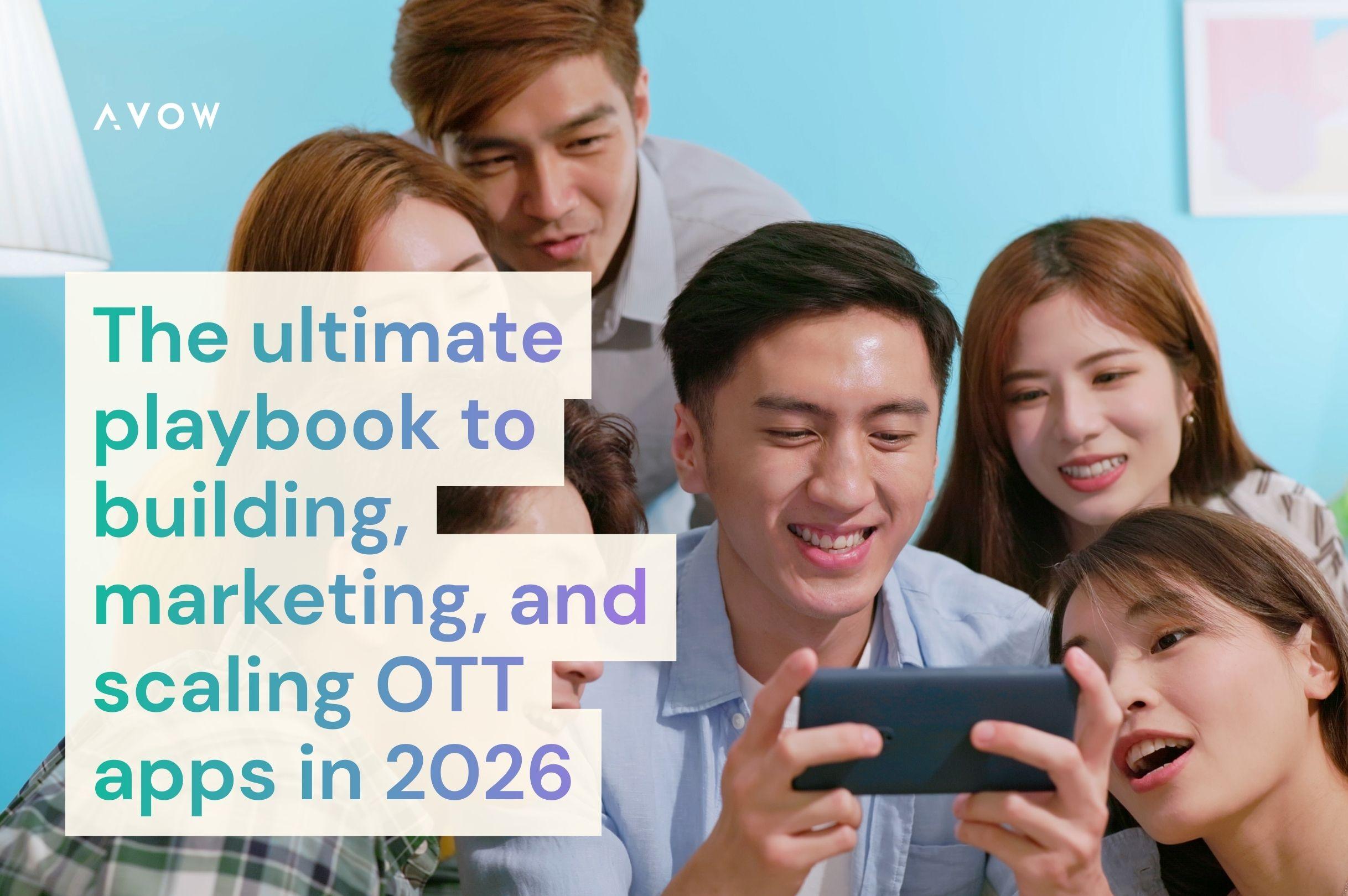 Guide to Build, Market and Scale OTT Platform or App in 2026