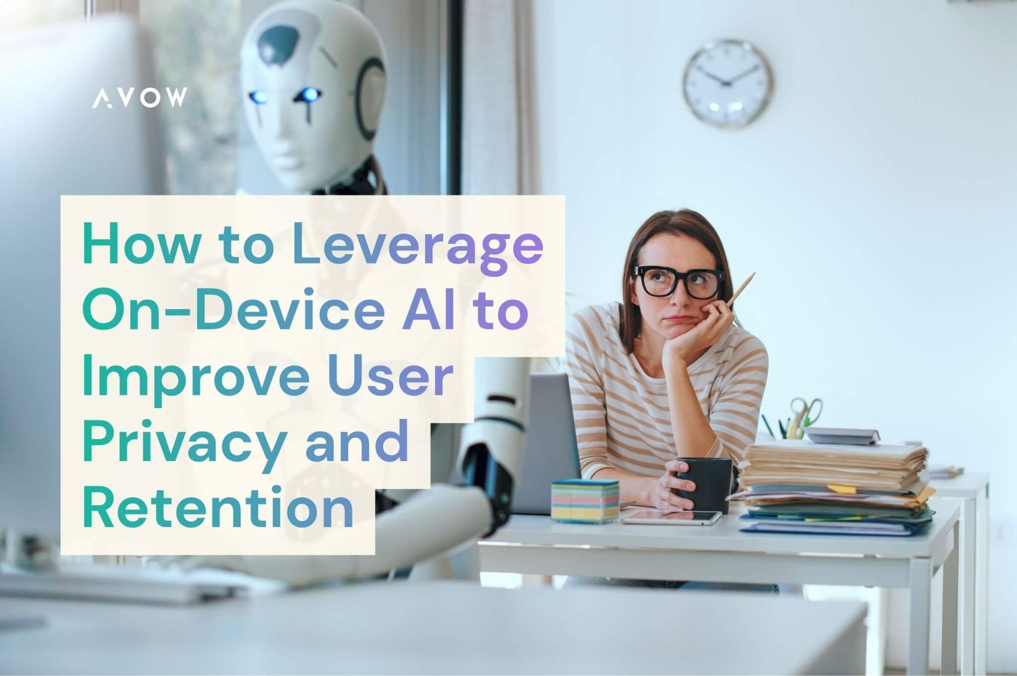 How to Leverage On-Device AI to Improve User Privacy and Retention