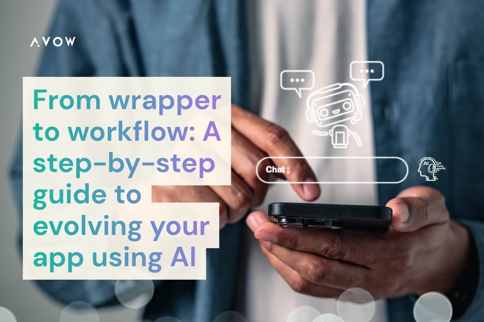 From wrapper to workflow: A step-by-step guide to evolving your app using AI / AI Model