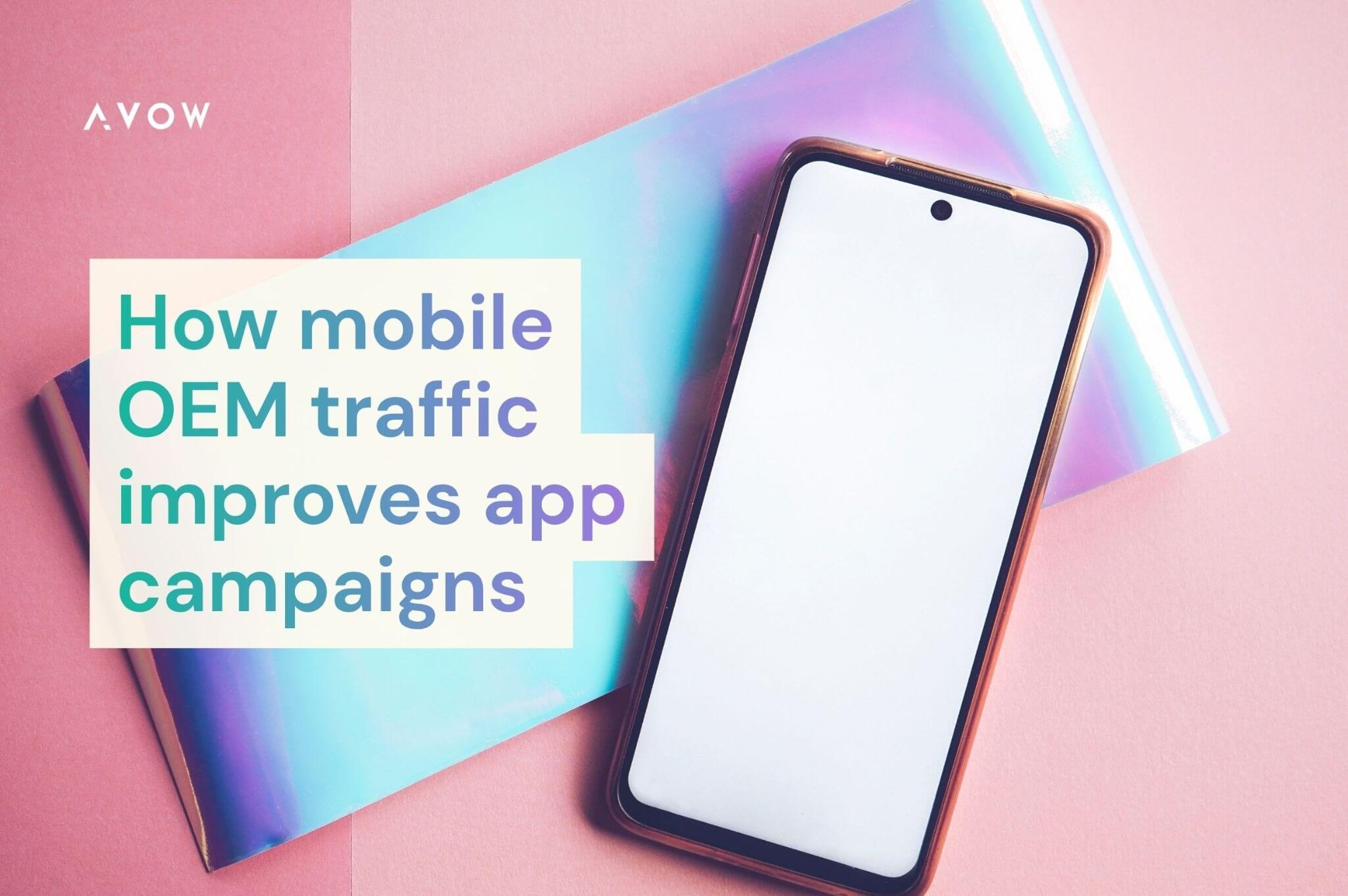 How mobile OEM traffic improves app campaigns